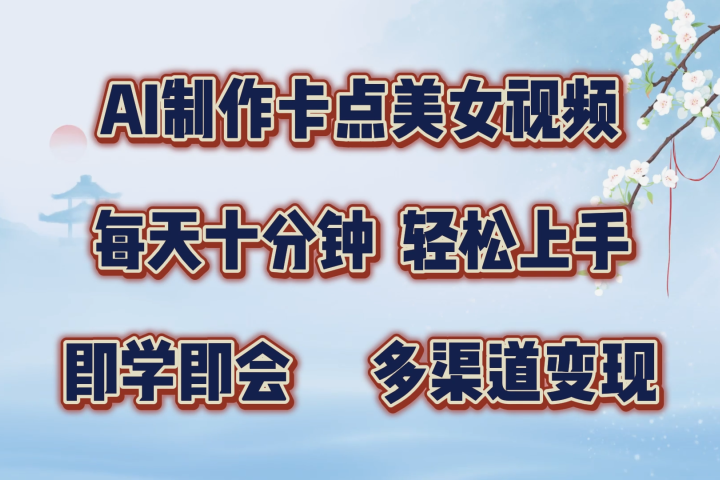 AI制作卡点美女视频，每天十分钟，多渠道变现，轻松上手，即学即会网创吧-网创项目资源站-副业项目-创业项目-搞钱项目网创吧